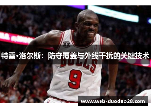 特雷·洛尔斯：防守覆盖与外线干扰的关键技术
