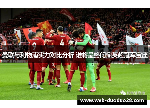曼联与利物浦实力对比分析 谁将最终问鼎英超冠军宝座