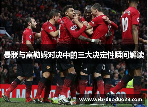 曼联与富勒姆对决中的三大决定性瞬间解读