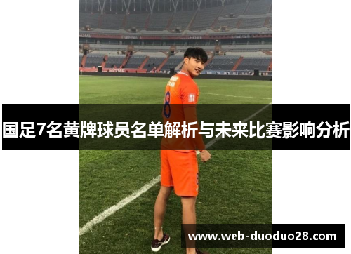 国足7名黄牌球员名单解析与未来比赛影响分析