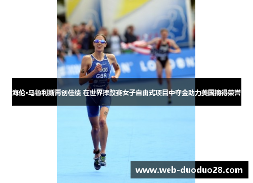 海伦·马鲁利斯再创佳绩 在世界摔跤赛女子自由式项目中夺金助力美国摘得荣誉