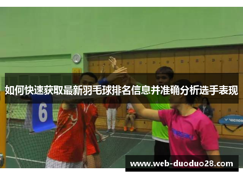 如何快速获取最新羽毛球排名信息并准确分析选手表现