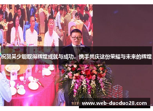祝贺吴少聪取得辉煌成就与成功，携手共庆这份荣耀与未来的辉煌