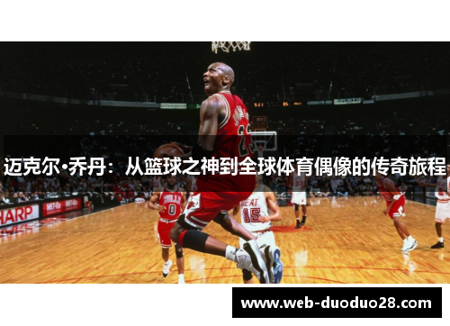迈克尔·乔丹：从篮球之神到全球体育偶像的传奇旅程