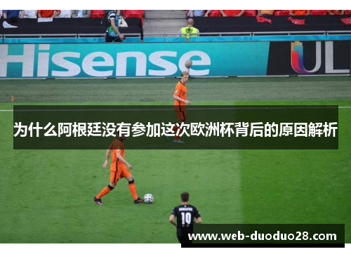 为什么阿根廷没有参加这次欧洲杯背后的原因解析