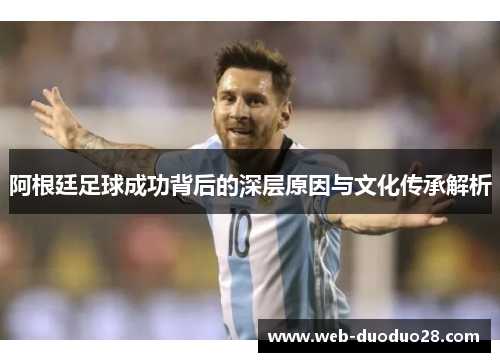 阿根廷足球成功背后的深层原因与文化传承解析
