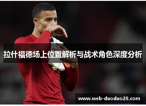 拉什福德场上位置解析与战术角色深度分析
