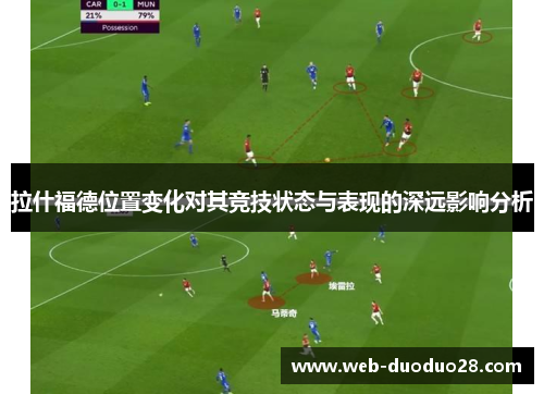 拉什福德位置变化对其竞技状态与表现的深远影响分析
