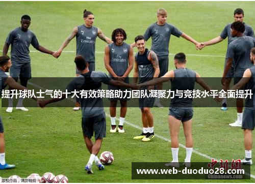 提升球队士气的十大有效策略助力团队凝聚力与竞技水平全面提升